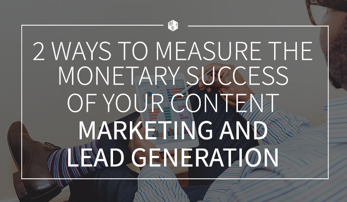 2 ways to measure the monetary success of your content marketing and lead generation.png