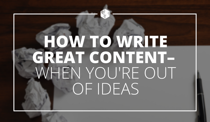 How to Write Great Content When You're Out of Ideas.png