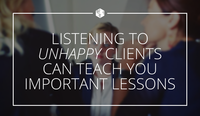 Listening To Unhappy Clients Can Teach You Important Lessons.png