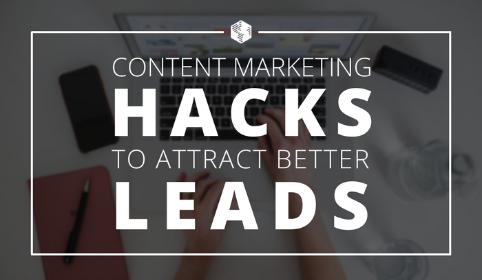 Content Marketing Hacks to Attract Better Leads.png