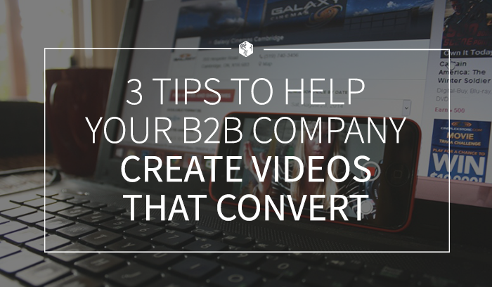 3 Tips to Help Your B2B Company Create Videos That Convert .png