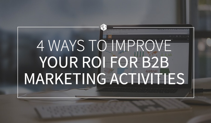 4 Ways to Improve Your ROI for B2B Marketing Activities .jpg