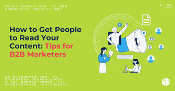 How to Get People to Read Your Content: Tips for B2B Marketers