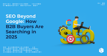 SEO Beyond Google: How B2B Buyers Are Searching in 2025