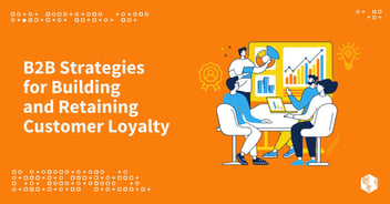 B2B Strategies for Building and Retaining Customer Loyalty