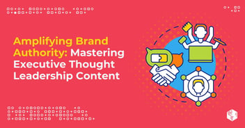 Amplifying Brand Authority: Mastering Executive Thought Leadership Content