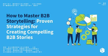 How to Master B2B Storytelling: Proven Strategies for Creating Compelling B2B Stories