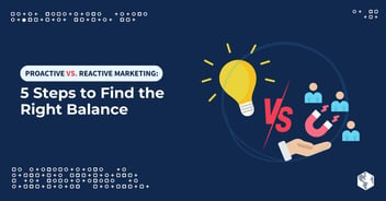 Proactive vs. Reactive Marketing: How to Find the Right Balance for Your B2B Strategy