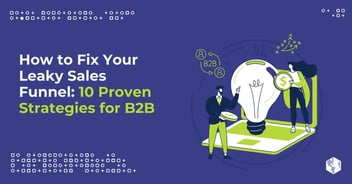 How to Fix Your Leaky Sales Funnel: 10 Proven Strategies for B2B