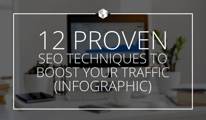 12 Proven 2019 SEO Techniques To Boost Your Traffic (Infographic)