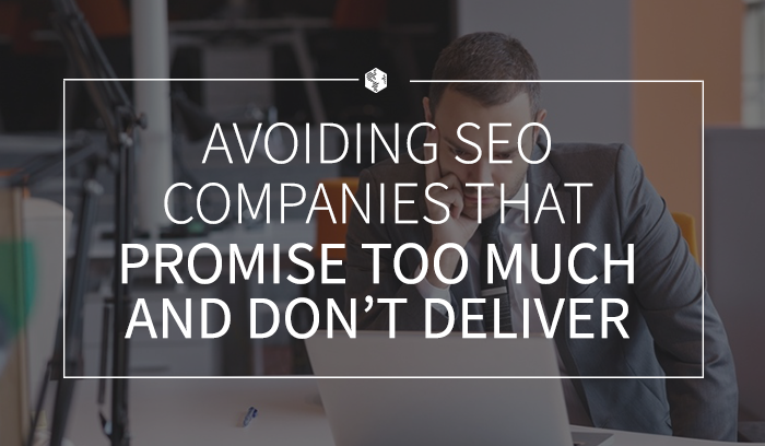Avoiding SEO Companies That Promise Too Much and Don't Deliver