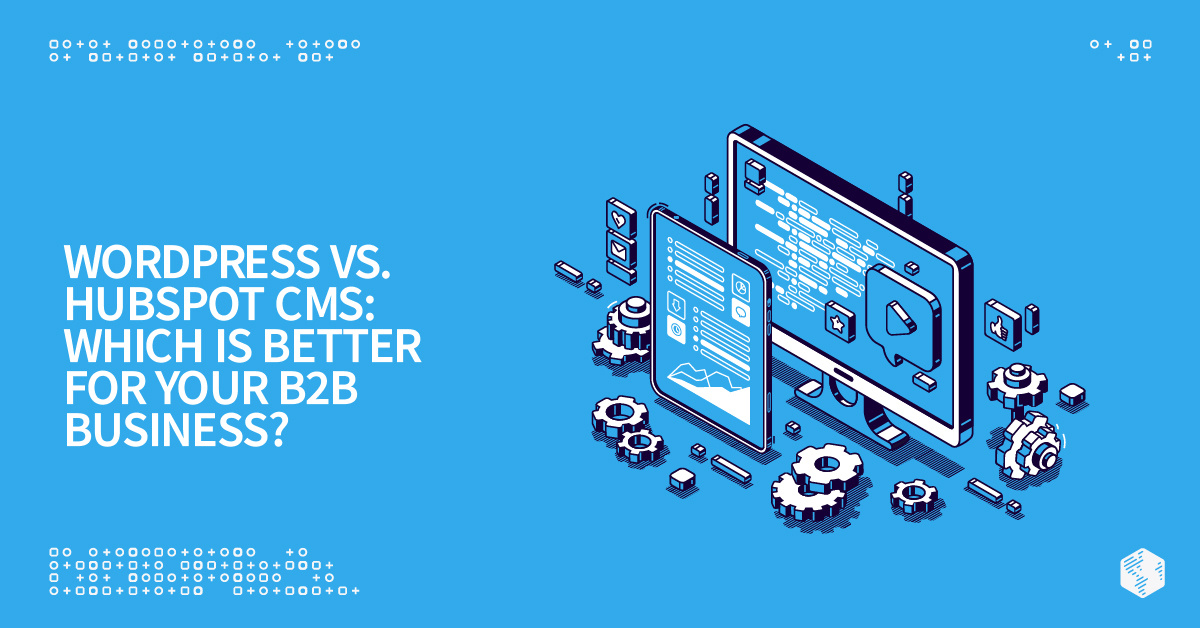 WordPress vs HubSpot CMS: Which is Better for Your B2B Business?