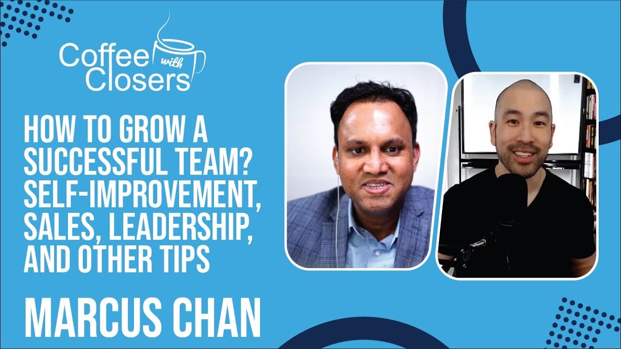 Marcus Chan | How to Grow a Successful Team? Self-Improvement, Sales, Leadership, and Other Tips