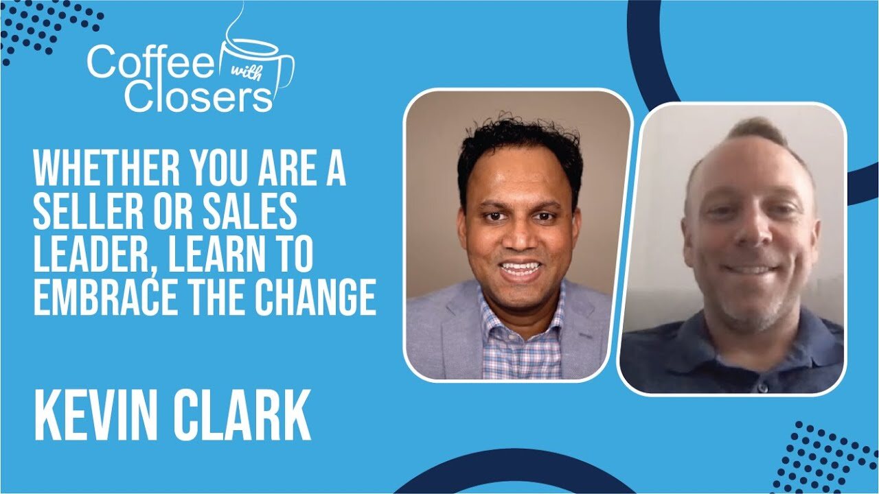 Kevin Clark | Whether You Are a Seller or Sales Leader, Learn to Embrace the Change