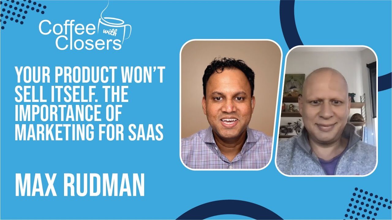 Max Rudman | Your Product Won’t Sell Itself. The Importance of Marketing for SaaS