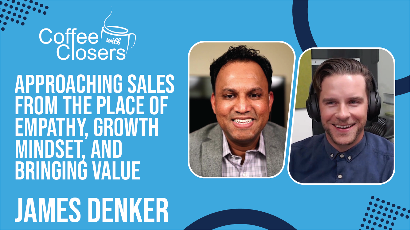 James Denker | Approaching Sales from the Place of Empathy, Growth Mindset, and Bringing Value