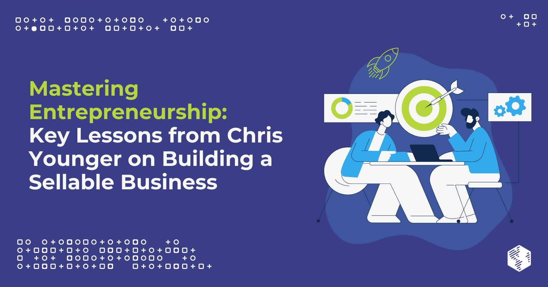 Mastering Entrepreneurship: Key Lessons from Chris Younger on Building a Sellable Business